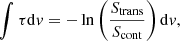 $$ \begin{aligned} \int \tau \mathrm{d}{ v} = -\ln \left(\frac{S_{\rm trans}}{S_{\rm cont}}\right)\mathrm{d}{ v}, \end{aligned} $$