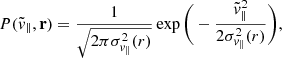 $$ \begin{aligned} P(\tilde{v}_\parallel ,\mathbf r ) = \frac{1}{\sqrt{2\pi \sigma ^2_{v_{\parallel }}(r)}}\exp {\Bigg (-\frac{\tilde{v}^2_\parallel }{2\sigma ^2_{v_{\parallel }}(r)}\Bigg )}, \end{aligned} $$