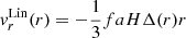 $$ \begin{aligned} v_r^\mathrm{Lin} (r) = -\frac{1}{3}faH\Delta (r)r \end{aligned} $$