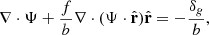 $$ \begin{aligned} \nabla \cdot \mathbf \Psi + \frac{f}{b}\nabla \cdot (\mathbf \Psi \cdot \hat{\mathbf{r }})\hat{\mathbf{r }} = -\frac{\delta _g}{b}, \end{aligned} $$