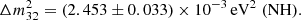 $$ \begin{aligned}&\Delta m_{32}^2 = (2.453\pm 0.033)\times 10^{-3}\,\mathrm{eV} ^2\;\mathrm{(NH)} . \end{aligned} $$