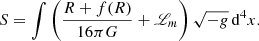 $$ \begin{aligned} S = \int \left(\frac{R + f(R)}{16\pi G} + \fancyscript {L}_m\right) \sqrt{-g}\,\mathrm{d} ^4x. \end{aligned} $$