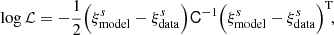 $$ \begin{aligned} \log \mathcal{L} = -\frac{1}{2}\Big (\mathbf \xi ^s_{\mathrm{model} } - \mathbf \xi ^s_{\mathrm{data} }\Big )\mathsf C ^{-1}\Big (\mathbf \xi ^s_{\mathrm{model} } - \mathbf \xi ^s_{\mathrm{data} }\Big )^\mathrm{T} \!, \end{aligned} $$