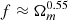 $ f\approx\Omega_m^{0.55} $