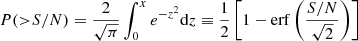 $$ \begin{aligned} P({>}S/N) = \frac{2}{\sqrt{\pi }} \int _0^x e^{-z^2} \mathrm{d} z \equiv \frac{1}{2} \left[1-\mathrm{erf}\left(\frac{{S/N}}{\sqrt{2}}\right)\right] \end{aligned} $$