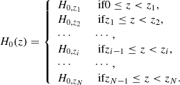 $$ \begin{aligned} H_0(z)={\left\{ \begin{array}{ll} H_{0,z_1}&\text{ if } 0\le z < z_1, \\ H_{0,z_2}&\text{ if } z_1 \le z < z_2,\\ \cdots&\cdots ,\\ H_{0,z_i}&\text{ if } z_{i-1} \le z < z_i,\\ \cdots&\cdots , \\ H_{0,z_N}&\text{ if } z_{N-1} \le z < z_N. \end{array}\right.} \end{aligned} $$