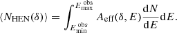 $$ \begin{aligned} \langle N_{\text{HEN}}(\delta ) \rangle = \int _{E_{\text{min}}^{\text{ obs}}}^{E_{\text{max}}^{\text{ obs}}} A_{\text{eff}}(\delta ,E) \frac{\mathrm{d}N}{\mathrm{d}E} \mathrm{d}E .\end{aligned} $$