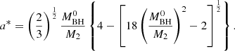 $$ \begin{aligned} a^*=\left( \frac{2}{3} \right)^{\frac{1}{2}} \frac{M^0_{\rm BH}}{M_{\rm 2}} \left\{ 4-\left[ 18\left( \frac{M^0_{\rm BH}}{M_{\rm 2}} \right)^2 -2\right]^{\frac{1}{2}} \right\} . \end{aligned} $$
