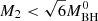 $ M_{\mathrm{2}} < \sqrt{6}M^0_{\mathrm{BH}} $