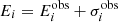 $ E_{i} = E_i^{\mathrm{obs}} + \sigma_{i}^{\mathrm{obs}} $