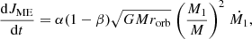 $$ \begin{aligned} \frac{\mathrm{d}J_{\rm ME}}{\mathrm{d}t} = \alpha (1-\beta )\sqrt{GMr_{\rm orb}}\; \bigg (\frac{M_{\rm 1}}{M}\bigg )^2\; \dot{M_{\rm 1}}, \end{aligned} $$