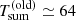 $ T_{\mathrm{sum}}^{\mathrm{(old)}} \simeq 64 $
