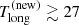 $ T_{\mathrm{long}}^{\mathrm{(new)}} \gtrsim 27 $