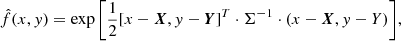 $$ \begin{aligned} \hat{f}(x,{ y}) = \exp \Bigg [ \frac{1}{2} [x-\boldsymbol{X},{ y}-\boldsymbol{Y}]^T\cdot \Sigma ^{-1}\cdot (x-\boldsymbol{X},{ y}-{Y}) \Bigg ]{,} \end{aligned} $$