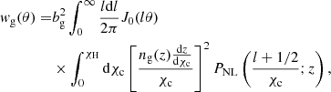 $$ \begin{aligned} { w}_{\rm g}(\theta ) =&b_{\rm g}^2 \int _{0}^{\infty } \frac{l\mathrm{d}l}{2\pi }J_{0}(l\theta )\nonumber \\&\times \int _{0}^{\chi _{\rm H}} \mathrm{d}\chi _{\rm c} \left[\frac{n_{\rm g}(z)\frac{\mathrm{d}z}{\mathrm{d}\chi _{\rm c}}}{\chi _{\rm c}}\right]^{2}P_{\rm NL}\left(\frac{l+1/2}{\chi _{\rm c}}; z\right), \end{aligned} $$
