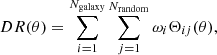 $$ \begin{aligned} DR(\theta )&= \sum _{i=1}^{N_{\rm galaxy}}\sum _{j=1}^{N_{\rm random}}\omega _{i}\Theta _{ij}(\theta ), \end{aligned} $$