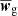 $ \overline{\boldsymbol{w}}_{\mathrm{g}} $