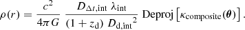 $$ \begin{aligned} \begin{aligned} \rho (r)&= \frac{c^{2}}{4\pi G}\;\frac{{{D_{{\Delta t},\mathrm{int}}}}\; {\lambda _{\rm int}}}{(1+{z_{\rm d}})\;{D_{\mathrm{d} ,\mathrm{int}}}^2} \;\mathrm{Deproj}\left[\kappa _{\rm composite}(\boldsymbol{\theta })\right].\\ \end{aligned} \end{aligned} $$