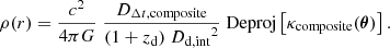 $$ \begin{aligned} \begin{aligned} \rho (r)&= \frac{c^{2}}{4\pi G}\;\frac{{D_{\Delta t, \mathrm{composite}}}}{(1+{z_{\rm d}})\;{D_{\mathrm{d} ,\mathrm{int}}}^2} \;\mathrm{Deproj}\left[\kappa _{\rm composite}(\boldsymbol{\theta })\right].\\ \end{aligned} \end{aligned} $$