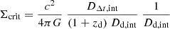 $$ \begin{aligned} \Sigma _{\mathrm{crit} } = \frac{c^{2}}{4\pi G}\;\frac{{D_{{\Delta t},\mathrm{int}}}}{(1+{z_{\rm d}})\;{D_{\mathrm{d} ,\mathrm{int}}}}\;\frac{1}{{D_{\mathrm{d} ,\mathrm{int}}}} \end{aligned} $$