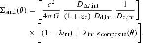 $$ \begin{aligned} \begin{aligned} \Sigma _{\rm smd}(\boldsymbol{\theta })&= \bigg [ \frac{c^{2}}{4\pi G}\;\frac{{{D_{{\Delta t},\mathrm{int}}}}}{(1+{z_{\rm d}})\;{D_{\mathrm{d} ,\mathrm{int}}}}\;\frac{1}{{D_{\mathrm{d} ,\mathrm{int}}}}\bigg ]\\&\times \bigg [(1-{\lambda _{\rm int}})+{\lambda _{\rm int}}\;\kappa _{\rm composite}(\boldsymbol{\theta }) \bigg ].\\ \end{aligned} \end{aligned} $$