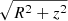 $ \sqrt{R^{2}+z^{2}} $