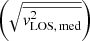 $ \bigg(\sqrt{{\overline{\mathit{v}_{\mathrm{LOS,\,med}}^{2}}}}\bigg) $