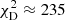 $ \chi_{\mathrm{D}}^{2} \approx 235 $