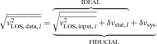 $$ \begin{aligned} \sqrt{{\overline{{ v}_{\rm LOS,\,data,\,\textit{l} }^{2}}}} = \underbrace{\overbrace{\sqrt{{\overline{{ v}_{\rm LOS,\,input,\,\textit{l} }^{2}}}} + \delta { v}_{\mathrm{stat},\,l}}^{\mathrm{IDEAL}} +\ \delta { v}_{\mathrm{sys}}}_{\mathrm{FIDUCIAL}}. \end{aligned} $$