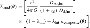 $$ \begin{aligned} \begin{aligned} \Sigma _{\rm smd}(\boldsymbol{\theta })&= \bigg [ \frac{c^{2}}{4\pi G}\;\frac{{{D_{{\Delta t},\mathrm{int}}}}}{(1+{z_{\rm d}})\;{D_{\mathrm{d} ,\mathrm{int}}}^2}\bigg ]\\&\times \bigg [(1-{\lambda _{\rm int}})+{\lambda _{\rm int}}\;\kappa _{\rm composite}(\boldsymbol{\theta }) \bigg ].\\ \end{aligned} \end{aligned} $$