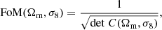 $$ \begin{aligned} \mathrm{FoM}(\Omega _{\rm m},\sigma _8) = \frac{\displaystyle 1}{\displaystyle \sqrt{\mathrm{det} \; C(\Omega _{\rm m},\sigma _8)}} ,\end{aligned} $$