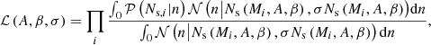 $$ \begin{aligned} \mathcal{L} \left(A, \beta , \sigma \right) = \prod _i { \frac{ \int _0{ \mathcal{P} \left( N_{\mathrm{s},i} | n \right) \mathcal{N} \left( n \big | N_{\rm s} \left(M_i, A, \beta \right), \sigma N_{\rm s} \left(M_i, A, \beta \right) \right) } \mathrm{d} n }{ \int _0{ \mathcal{N} \left( n \big | N_{\rm s} \left(M_i, A, \beta \right), \sigma N_{\rm s} \left(M_i, A, \beta \right) \right) \mathrm{d} n } } } , \end{aligned} $$