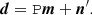 $$ \begin{aligned} \boldsymbol{d} = \mathtt P \boldsymbol{m} +\boldsymbol{n}^\prime . \end{aligned} $$
