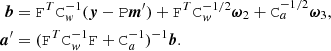 $$ \begin{aligned} \boldsymbol{b}&= \mathtt F ^T \mathtt C _{ w}^{-1} (\boldsymbol{y} -\mathtt P \boldsymbol{m}^\prime ) +\mathtt F ^T\mathtt C _{ w}^{-1/2}\boldsymbol{\omega }_2 +\mathtt C _a^{-1/2}\boldsymbol{\omega }_3,\nonumber \\ \boldsymbol{a}^\prime&= (\mathtt F ^T \mathtt C _{ w}^{-1}\mathtt F +\mathtt C _a^{-1})^{-1} \boldsymbol{b}. \end{aligned} $$