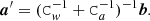 $$ \begin{aligned} \boldsymbol{a}^\prime = (\mathtt C _{ w}^{-1} +\mathtt C _a^{-1})^{-1} \boldsymbol{b}. \end{aligned} $$