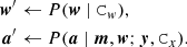 $$ \begin{aligned} \boldsymbol{w}^\prime&\leftarrow {P}(\boldsymbol{w} \mid \mathtt C _{ w}),\nonumber \\ \boldsymbol{a}^\prime&\leftarrow {P}(\boldsymbol{a} \mid \boldsymbol{m},\boldsymbol{w};\boldsymbol{y},\mathtt C _x). \end{aligned} $$