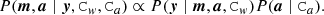 $$ \begin{aligned} {P}(\boldsymbol{m},\boldsymbol{a}\mid \boldsymbol{y}, \mathtt C _{ w},\mathtt C _a) \propto {P}(\boldsymbol{y} \mid \boldsymbol{m},\boldsymbol{a}, \mathtt C _{ w}) {P}(\boldsymbol{a} \mid \mathtt C _a). \end{aligned} $$