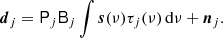 $$ \begin{aligned} \boldsymbol{d}_j = \mathsf{P}_j \mathsf{B}_j\int \boldsymbol{s}(\nu )\tau _j(\nu )\,\mathrm{d} \nu + \boldsymbol{n}_j. \end{aligned} $$