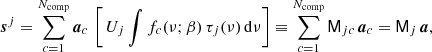 $$ \begin{aligned} \boldsymbol{s}^j = \sum _{c=1}^{N_{\mathrm{comp} }}\boldsymbol{a}_c\, \left[\,U_j \int f_{c}(\nu ; \beta )\, \tau _j(\nu )\,\mathrm{d} \nu \right] \equiv \sum _{c=1}^{N_{\mathrm{comp} }}\mathsf{M}_{jc}\,\boldsymbol{a}_c = \mathsf{M}_j\,\boldsymbol{a}, \end{aligned} $$