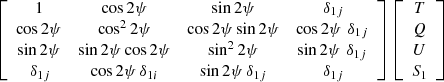 $$ \begin{aligned} \left[\begin{array}{cccc} 1&\cos 2\psi&\sin 2\psi&\,\delta _{1j} \\ \cos 2\psi&\cos ^2 2\psi&\cos 2\psi \sin 2\psi&\cos 2\psi \, \,\delta _{1j} \\ \sin 2\psi&\sin 2\psi \cos 2\psi&\sin ^2 2\psi&\sin 2\psi \, \,\delta _{1j} \\ \,\delta _{1j}&\cos 2\psi \,\delta _{1i}&\sin 2\psi \,\delta _{1j}&\,\delta _{1j} \\ \end{array}\right] \left[\begin{array}{c} T \\ Q \\ U \\ S_1 \end{array}\right]\end{aligned} $$