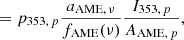 $$ \begin{aligned}&= p_{353,\,p}\frac{a_{\mathrm{AME} ,\, \nu }}{f_{\mathrm{AME} }(\nu )} \frac{I_{353,\,p}}{A_{\mathrm{AME} ,\,p}}, \end{aligned} $$