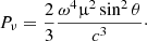 $$ \begin{aligned} P_{\nu } = \frac{2}{3} \frac{\omega ^4 \upmu ^2 \sin ^2 \theta }{c^3}\cdot \end{aligned} $$