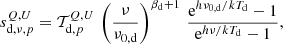 $$ \begin{aligned} {s}_{\mathrm{d} ,\nu ,p}^{Q,U} = \mathcal{T} _{\mathrm{d} ,p}^{Q,U} \,\left(\frac{\nu }{\nu _{0, \mathrm{d} }}\right)^{\beta _{\rm d}+1}\, \frac{\mathrm{e}^{h\nu _{0,\mathrm{d} }/kT_{\rm d}}-1}{\mathrm{e}^{h\nu /kT_{\rm d}}-1}, \end{aligned} $$