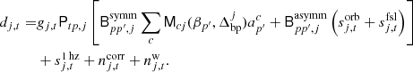 $$ \begin{aligned} d_{j,t} =&g_{j,t}\mathsf{P }_{tp,j}\left[\mathsf{B }^{\mathrm{symm} }_{pp^\prime ,j}\sum _{c} \mathsf{M }_{cj}(\beta _{p^\prime }, \Delta _{\mathrm{bp} }^{j})a^c_{p^\prime } + \mathsf{B }^{\mathrm{asymm} }_{pp^\prime ,j}\left(s^{\mathrm{orb} }_{j,t} + s^{\mathrm{fsl} }_{j,t}\right)\right]\nonumber \\&+ s^\mathrm{1\,hz }_{j,t} + n^{\mathrm{corr} }_{j,t} + n^{\mathrm{w} }_{j,t}. \end{aligned} $$