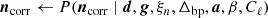 $$ \begin{aligned}&{\boldsymbol{n}}_{\mathrm{corr} } \leftarrow P({\boldsymbol{n}}_{\mathrm{corr} } \mid {\boldsymbol{d}}, {\boldsymbol{g}}, \xi _n, \Delta _{\mathrm{bp} }, {\boldsymbol{a}}, \beta , C_{\ell })\end{aligned} $$