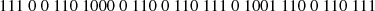 $$ \begin{aligned} 111\ 0\ 0\ 110\ 1000\ 0\ 110\ 0\ 110\ 111\ 0\ 1001\ 110\ 0\ 110\ 111 \end{aligned} $$