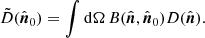 $$ \begin{aligned} \tilde{D}(\hat{\boldsymbol{n}}_0) = \int \mathrm{d}\Omega \, B(\hat{\boldsymbol{n}}, \hat{\boldsymbol{n}}_0) D(\hat{\boldsymbol{n}}). \end{aligned} $$