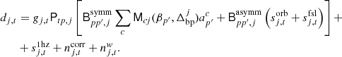 $$ \begin{aligned} d_{j,t}&= g_{j,t} \mathsf P _{tp,j}\left[\mathsf B ^{\mathrm{symm} }_{pp^\prime ,j}\sum _{c} \mathsf M _{cj}(\beta _{p^\prime }, \Delta _{\mathrm{bp} }^{j})a^c_{p^\prime } + \mathsf B ^{\mathrm{asymm} }_{pp^\prime ,j}\left(s^{\mathrm{orb} }_{j,t} + s^{\mathrm{fsl} }_{j,t}\right)\right] + \nonumber \\&+ s^{\mathrm{1hz} }_{j,t} + n^{\mathrm{corr} }_{j,t} + n^{{w}}_{j,t}. \end{aligned} $$