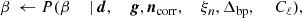 $$ \begin{aligned} \beta&\,\leftarrow P(\beta&\,\mid&\,\boldsymbol{d},&\,{\boldsymbol{g}},&\,\boldsymbol{n}_{\mathrm{corr} },&\,\xi _n,&\,\Delta _{\mathrm{bp} },&\,&\,C_{\ell }),\end{aligned} $$
