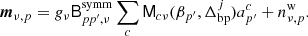 $$ \begin{aligned} \boldsymbol{m}_{\nu ,p} = g_{\nu }\mathsf B ^{\mathrm{symm} }_{pp^\prime ,\nu }\sum _{c} \mathsf M _{c\nu }(\beta _{p^\prime }, \Delta _{\mathrm{bp} }^{j})a^c_{p^\prime } + n^{\mathrm{w} }_{\nu ,p}. \end{aligned} $$